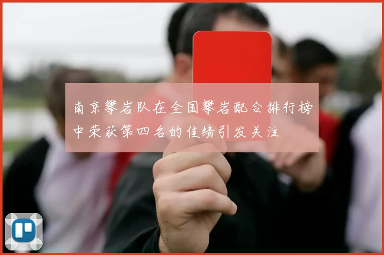 南京攀岩队在全国攀岩配合排行榜中荣获第四名的佳绩引发关注