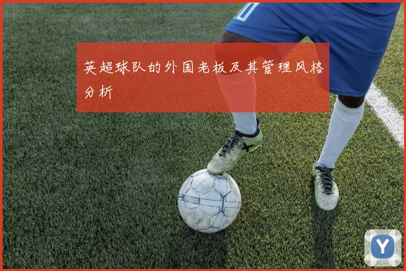 英超球队的外国老板及其管理风格分析