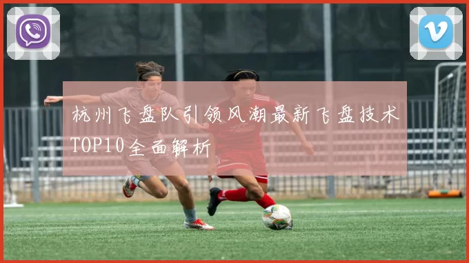 杭州飞盘队引领风潮最新飞盘技术TOP10全面解析
