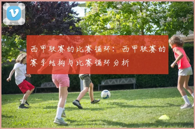 西甲联赛的比赛循环：西甲联赛的赛季结构与比赛循环分析